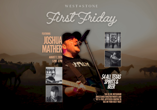 A &ldquo;First Friday&rdquo; event poster for West+Stone featuring Joshua Mather, live music, &ldquo;$4 All Texas Spirits & Beer,&rdquo; and Instagram promo.